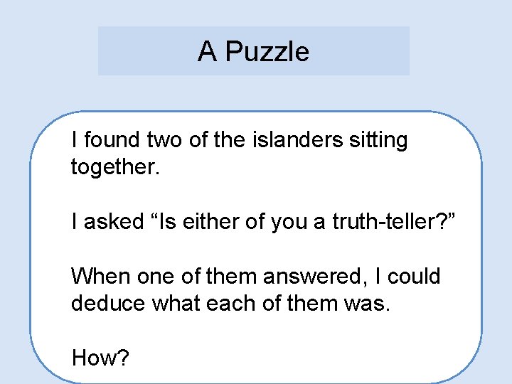 A Puzzle I found two of the islanders sitting together. I asked “Is either