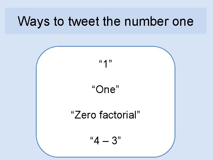 Ways to tweet the number one “ 1” “One” “Zero factorial” “ 4 –