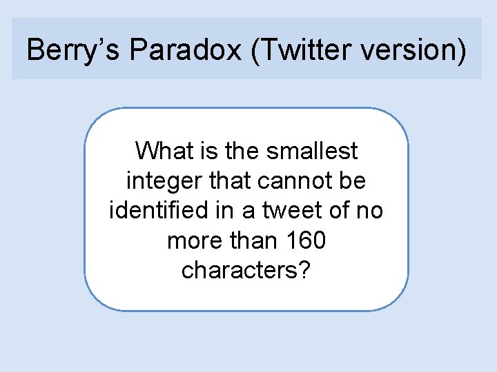 Berry’s Paradox (Twitter version) What is the smallest integer that cannot be identified in