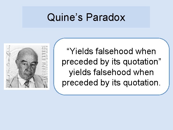 Quine’s Paradox “Yields falsehood when preceded by its quotation” yields falsehood when preceded by