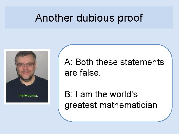 Another dubious proof A: Both these statements are false. B: I am the world’s