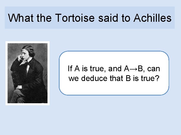 What the Tortoise said to Achilles If A is true, and A→B, can we