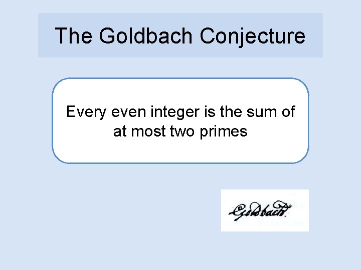 The Goldbach Conjecture Every even integer is the sum of at most two primes