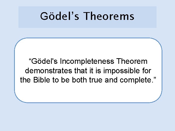 Gödel’s Theorems “Gödel's Incompleteness Theorem demonstrates that it is impossible for the Bible to