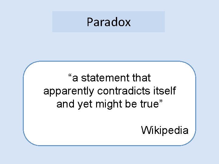 Paradox “a statement that apparently contradicts itself and yet might be true” Wikipedia 