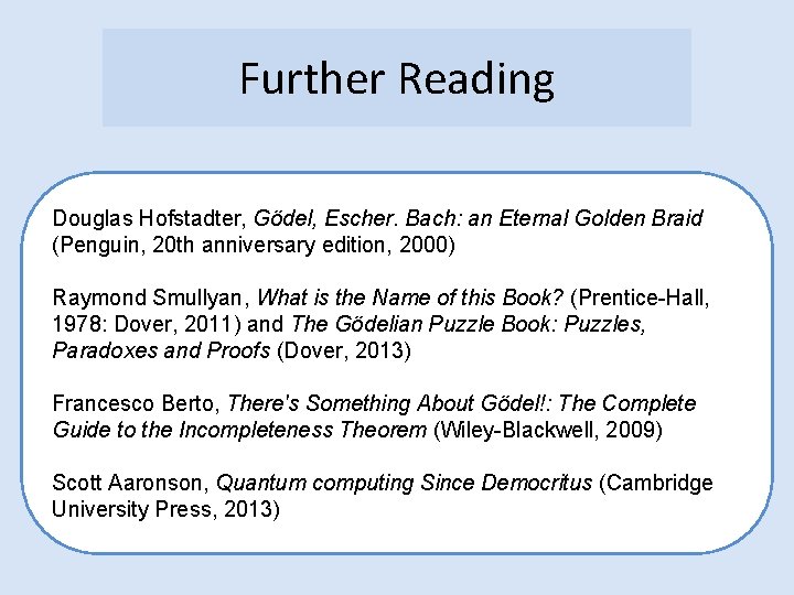 Further Reading Douglas Hofstadter, Gödel, Escher. Bach: an Eternal Golden Braid (Penguin, 20 th