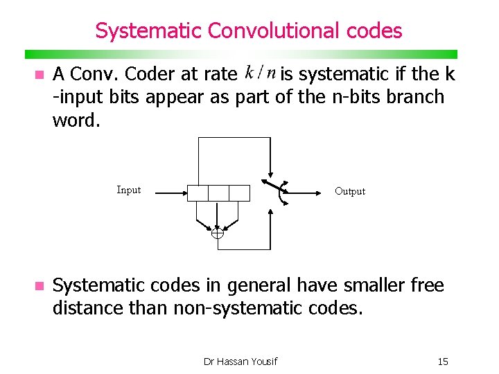 Systematic Convolutional codes A Conv. Coder at rate is systematic if the k -input