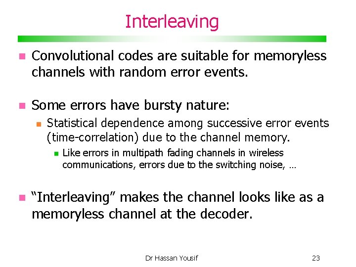 Interleaving Convolutional codes are suitable for memoryless channels with random error events. Some errors