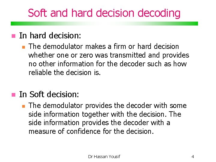 Soft and hard decision decoding In hard decision: The demodulator makes a firm or