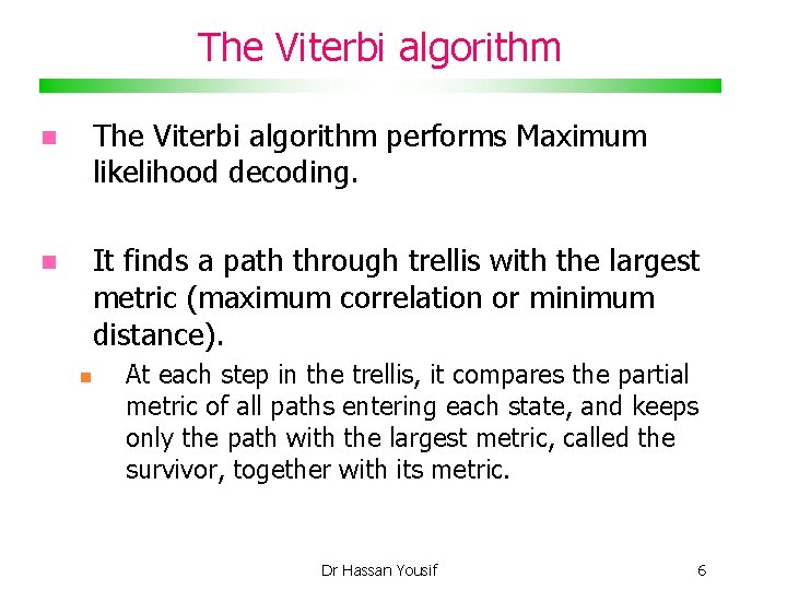 The Viterbi algorithm performs Maximum likelihood decoding. It finds a path through trellis with
