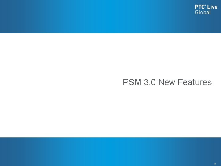 PSM 3. 0 New Features 3 