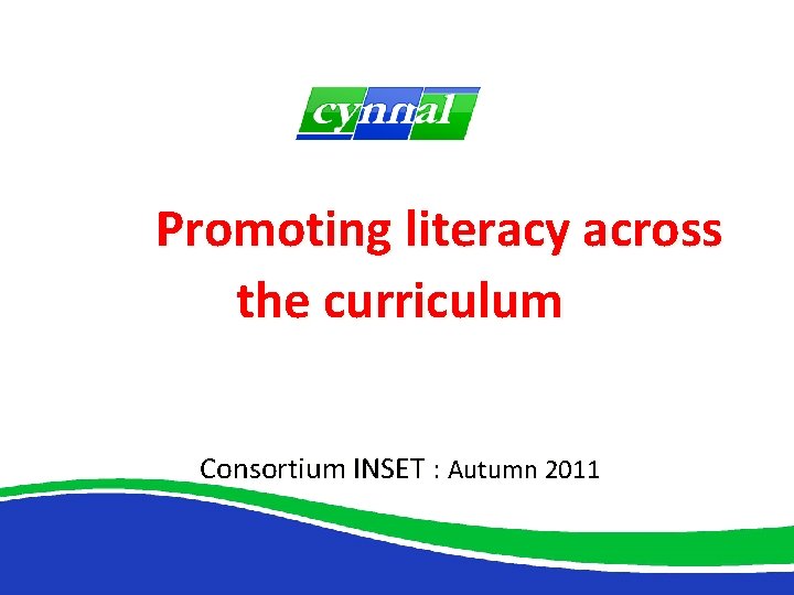 Promoting literacy across the curriculum Consortium INSET : Autumn 2011 