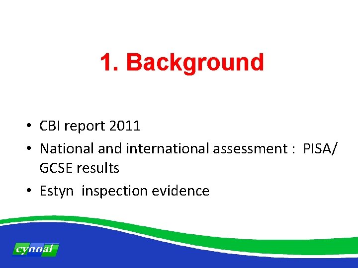 1. Background • CBI report 2011 • National and international assessment : PISA/ GCSE