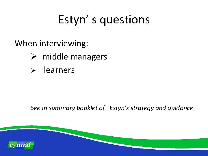 Estyn’ s questions When interviewing: Ø middle managers. Ø learners See in summary booklet