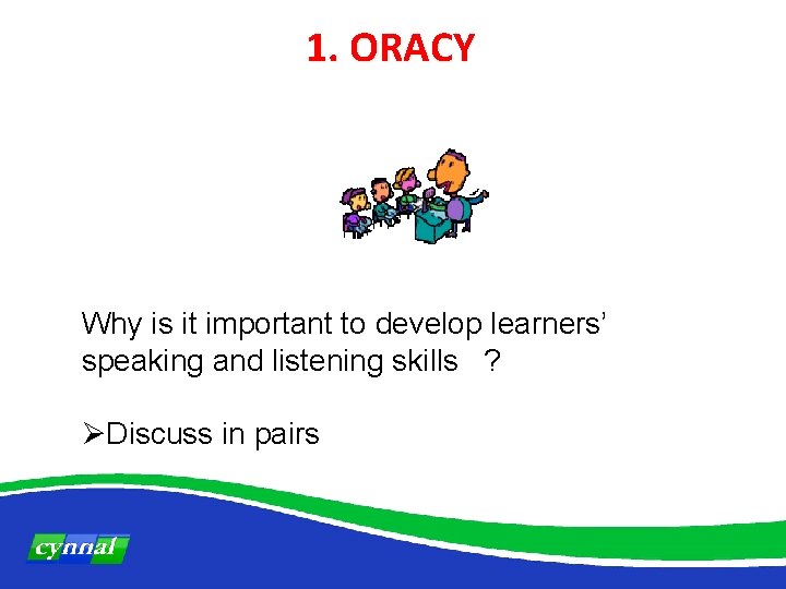 1. ORACY Why is it important to develop learners’ speaking and listening skills ?