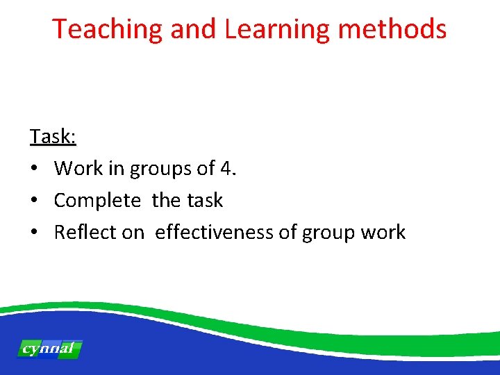 Teaching and Learning methods Task: • Work in groups of 4. • Complete the