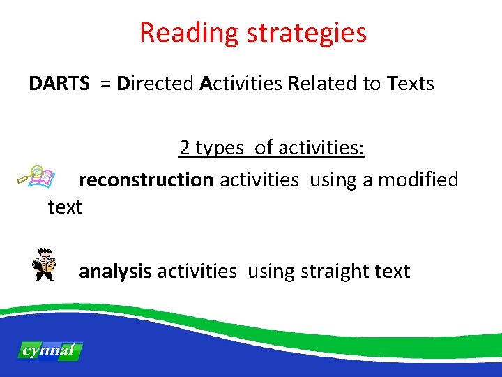Reading strategies DARTS = Directed Activities Related to Texts 2 types of activities: reconstruction