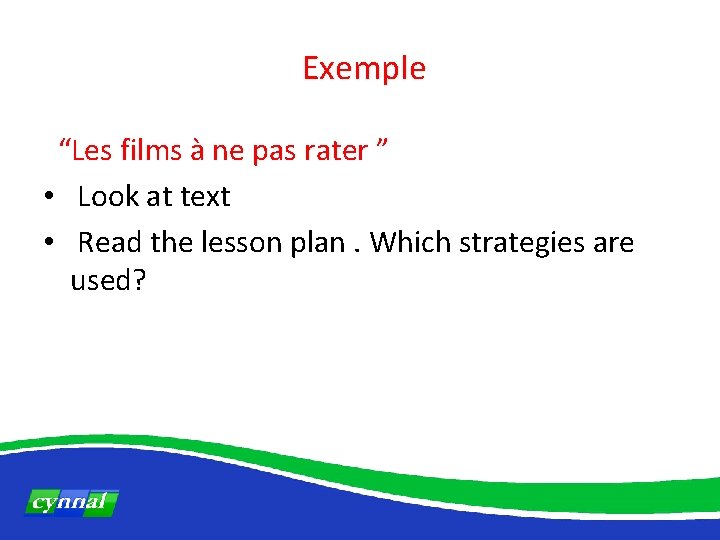 Exemple “Les films à ne pas rater ” • Look at text • Read