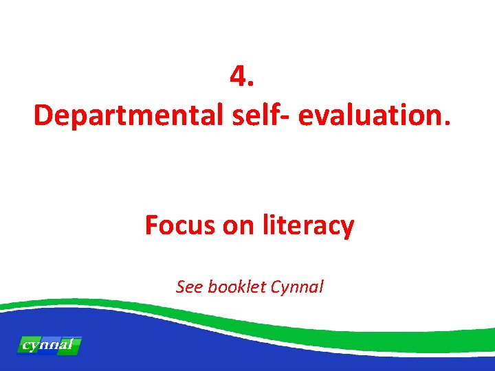 4. Departmental self- evaluation. Focus on literacy See booklet Cynnal 