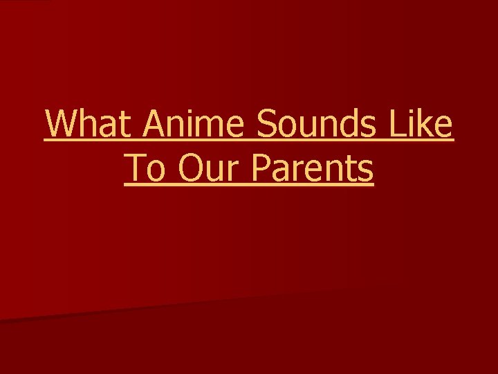 What Anime Sounds Like To Our Parents 