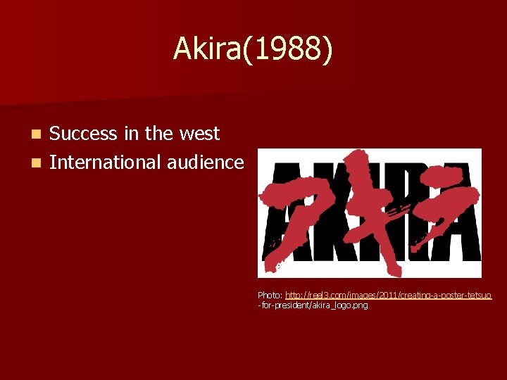 Akira(1988) Success in the west n International audience n Photo: http: //reel 3. com/images/2011/creating-a-poster-tetsuo