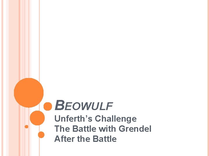 BEOWULF Unferth’s Challenge The Battle with Grendel After the Battle 