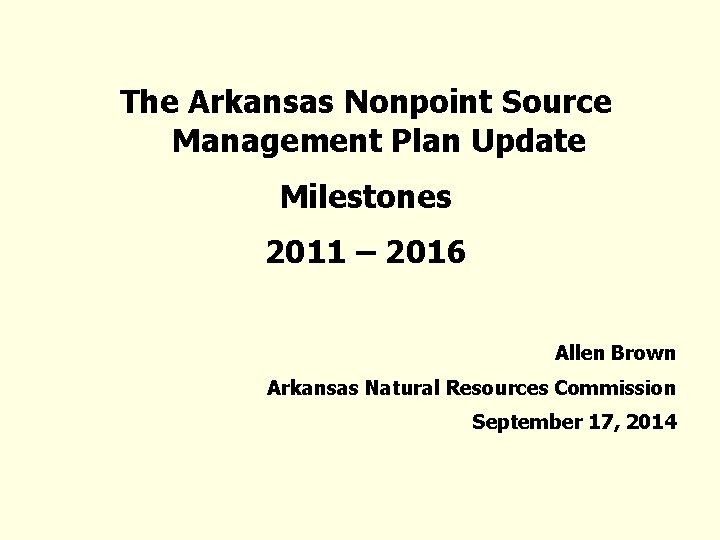 The Arkansas Nonpoint Source Management Plan Update Milestones 2011 – 2016 Allen Brown Arkansas