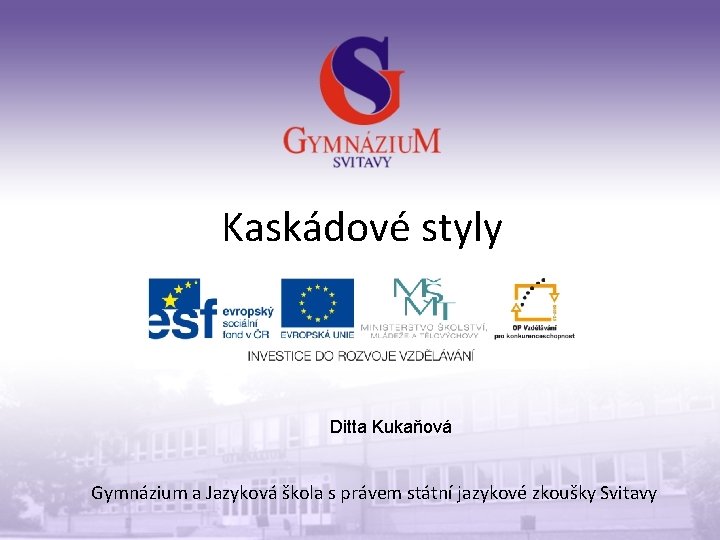 Kaskádové styly Ditta Kukaňová Gymnázium a Jazyková škola s právem státní jazykové zkoušky Svitavy