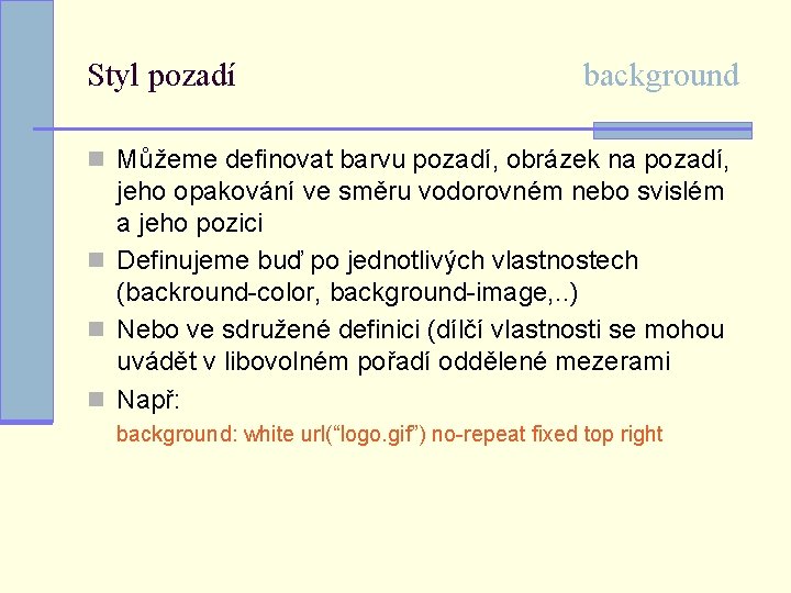 Styl pozadí background n Můžeme definovat barvu pozadí, obrázek na pozadí, jeho opakování ve