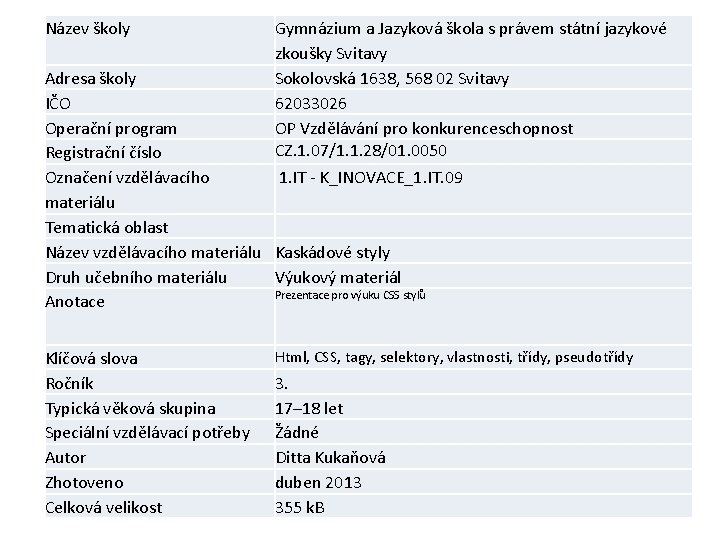 Název školy Gymnázium a Jazyková škola s právem státní jazykové zkoušky Svitavy Sokolovská 1638,