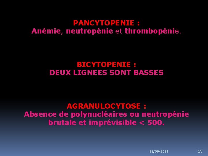 PANCYTOPENIE : Anémie, neutropénie et thrombopénie. BICYTOPENIE : DEUX LIGNEES SONT BASSES AGRANULOCYTOSE :