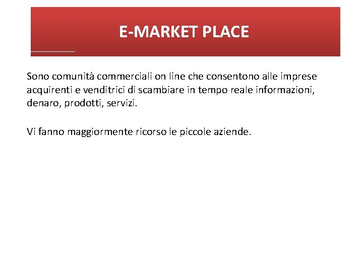 E-MARKET PLACE Sono comunità commerciali on line che consentono alle imprese acquirenti e venditrici