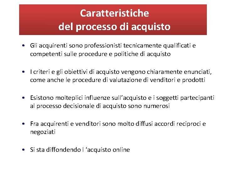 Caratteristiche del processo di acquisto • Gli acquirenti sono professionisti tecnicamente qualificati e competenti