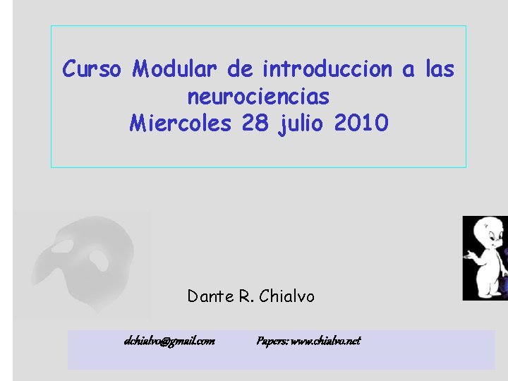 Curso Modular de introduccion a las neurociencias Miercoles 28 julio 2010 Dante R. Chialvo