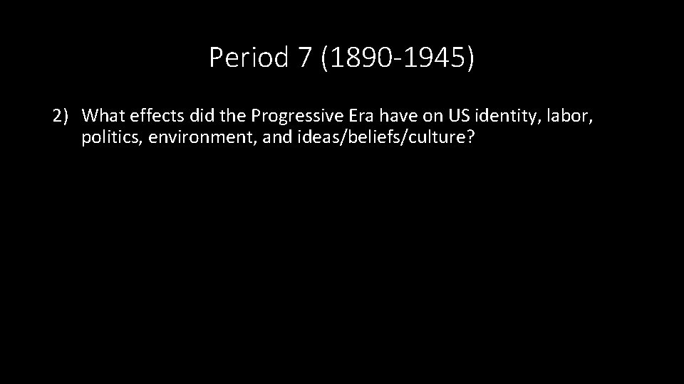 Period 7 (1890 -1945) 2) What effects did the Progressive Era have on US