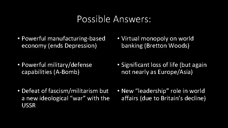 Possible Answers: • Powerful manufacturing-based economy (ends Depression) • Virtual monopoly on world banking