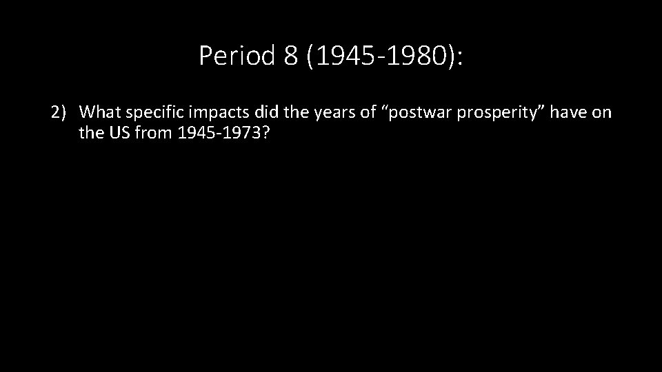 Period 8 (1945 -1980): 2) What specific impacts did the years of “postwar prosperity”