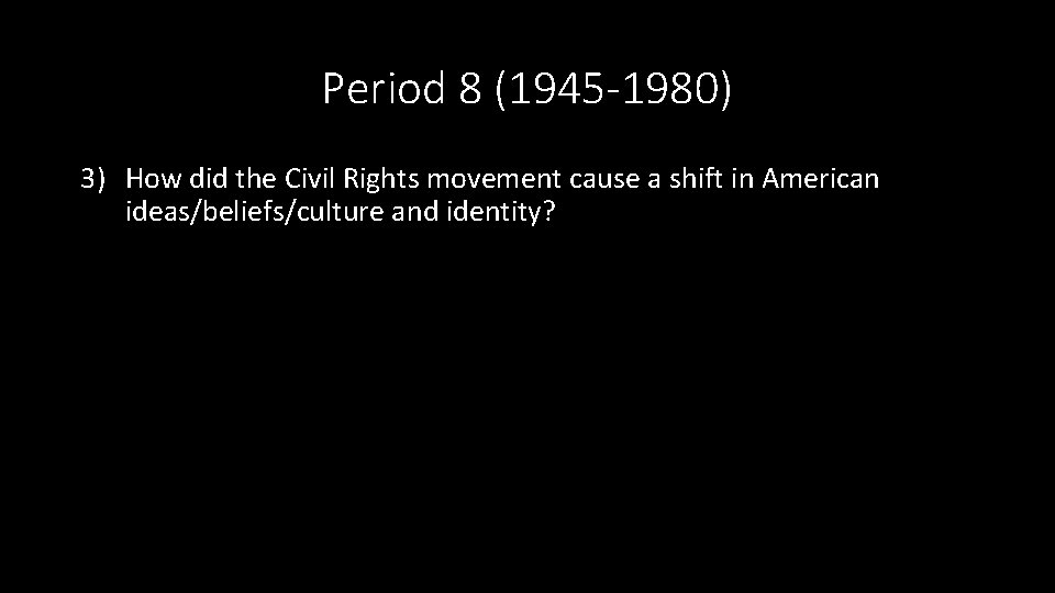 Period 8 (1945 -1980) 3) How did the Civil Rights movement cause a shift