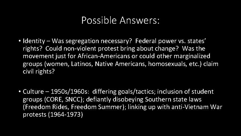 Possible Answers: • Identity – Was segregation necessary? Federal power vs. states’ rights? Could