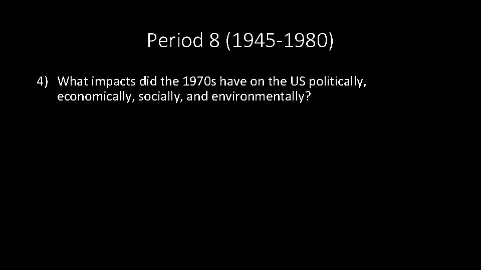 Period 8 (1945 -1980) 4) What impacts did the 1970 s have on the