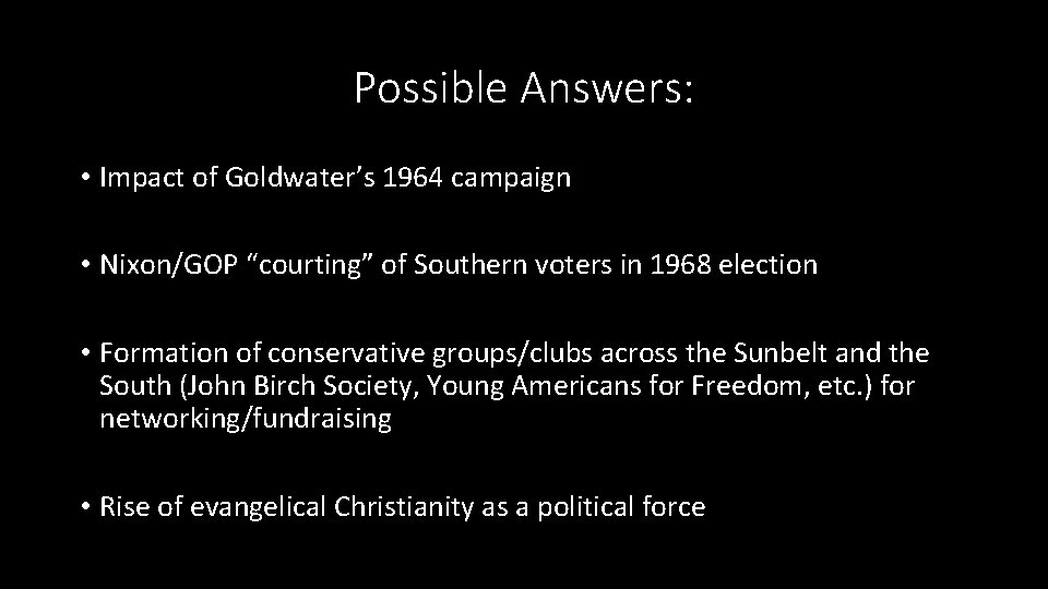 Possible Answers: • Impact of Goldwater’s 1964 campaign • Nixon/GOP “courting” of Southern voters