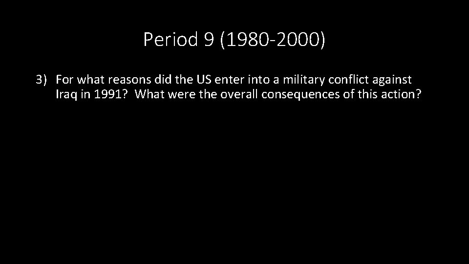 Period 9 (1980 -2000) 3) For what reasons did the US enter into a
