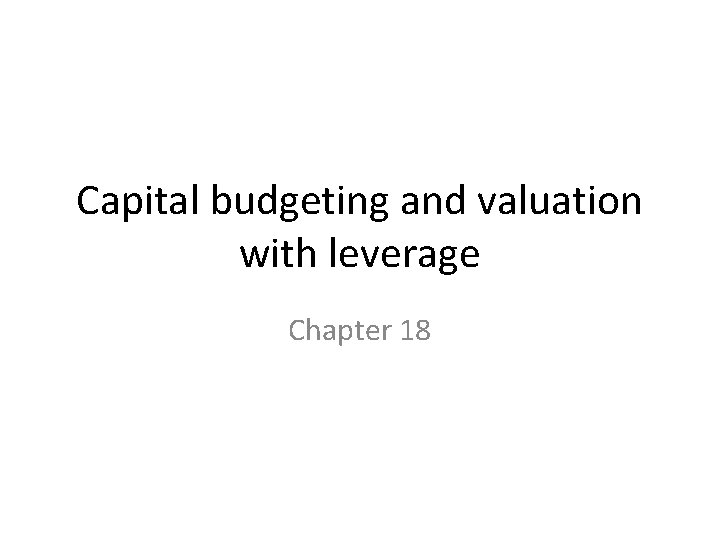 Capital budgeting and valuation with leverage Chapter 18 