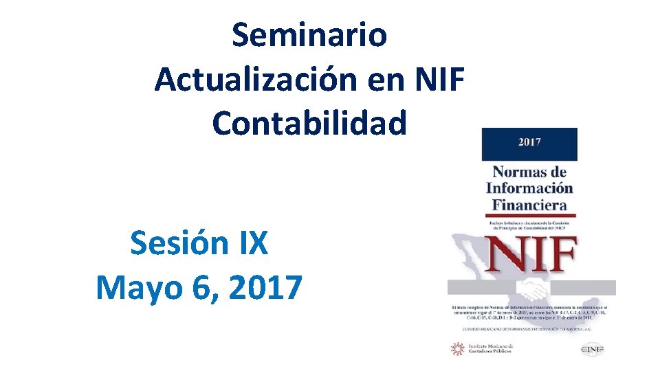 Seminario Actualización en NIF Contabilidad Sesión IX Mayo 6, 2017 