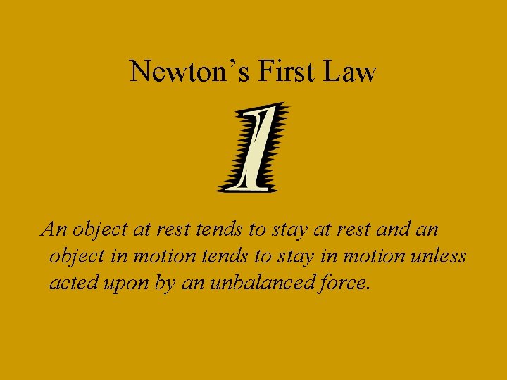Newton’s First Law An object at rest tends to stay at rest and an