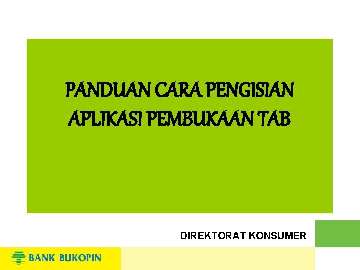 PANDUAN CARA PENGISIAN APLIKASI PEMBUKAAN TAB DIREKTORAT KONSUMER 