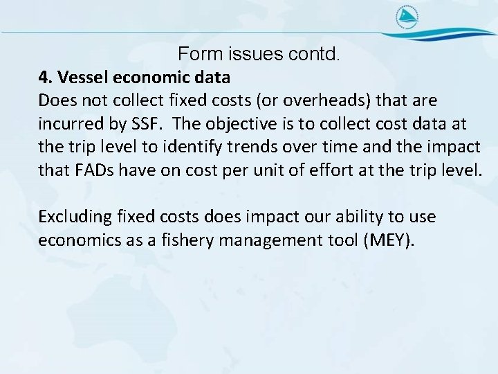 Form issues contd. 4. Vessel economic data Does not collect fixed costs (or overheads) Form issues contd. 4. Vessel economic data Does not collect fixed costs (or overheads)