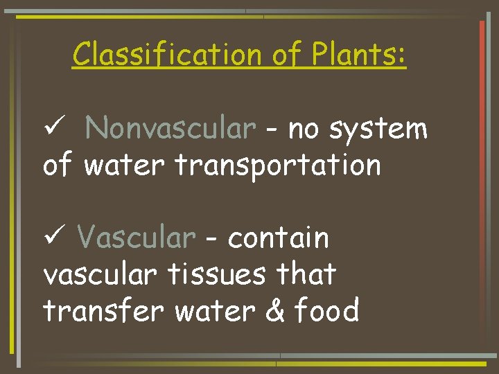 Classification of Plants: ü Nonvascular - no system of water transportation ü Vascular -