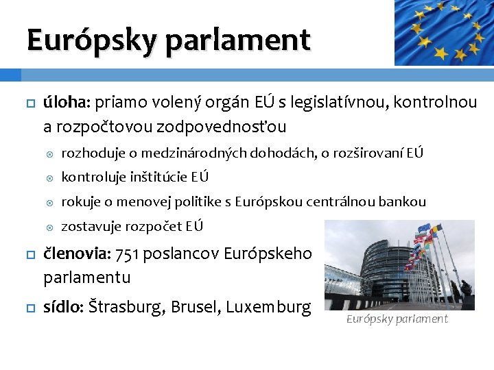Európsky parlament úloha: priamo volený orgán EÚ s legislatívnou, kontrolnou a rozpočtovou zodpovednosťou rozhoduje