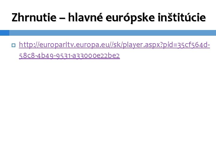 Zhrnutie – hlavné európske inštitúcie http: //europarltv. europa. eu//sk/player. aspx? pid=35 cf 564 d